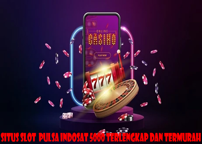 Situs Slot Pulsa Indosat 5000 Terlengkap Dan Termurah