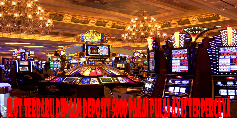 Slot Terbaru Dengan Deposit 5000 Pakai Pulsa Axis Terpercaya