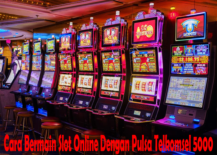 Cara Bermain Slot Online Dengan Pulsa Telkomsel 5000