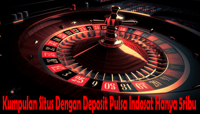 Kumpulan Situs Dengan Deposit Pulsa Indosat Hanya 5ribu