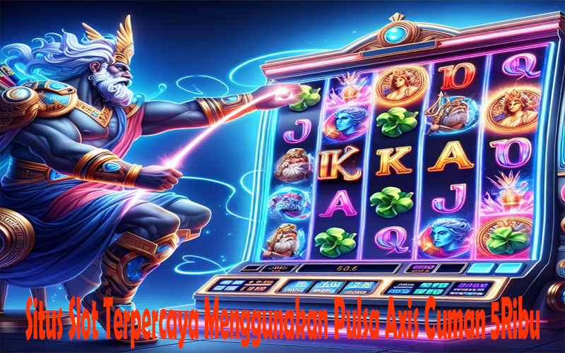 Situs Slot Terpercaya Menggunakan Pulsa Axis Cuman 5Ribu